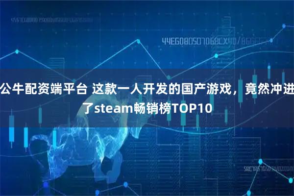 公牛配资端平台 这款一人开发的国产游戏，竟然冲进了steam畅销榜TOP10